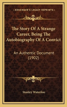 The Story of a Strange Career Being the Autobiography of a Convict; an Authentic Document