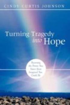 Paperback Turning Tragedy Into Hope: Becoming the Person You Never Even Imagined You Could Be Book