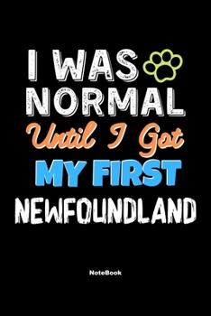 I Was Normal Until I Got My First Newfoundland Notebook - Newfoundland Dog Lover and Pet Owner: Lined Notebook / Journal Gift, 120 Pages, 6x9, Soft Cover, Matte Finish