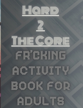 Paperback Hard 2 The Core Fr'cking Activity Book for Adults: Extreme Brain Teasers: Dive into Advanced Puzzles for the Ultimate Challenge Book