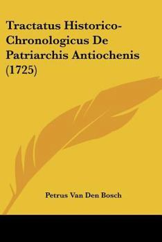 Paperback Tractatus Historico-Chronologicus De Patriarchis Antiochenis (1725) [Latin] Book