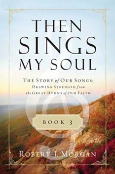 Paperback Then Sings My Soul, Book 3: The Story of Our Songs: Drawing Strength from the Great Hymns of Our Faith Book