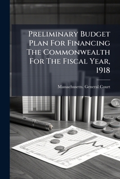 Paperback Preliminary Budget Plan For Financing The Commonwealth For The Fiscal Year, 1918 Book