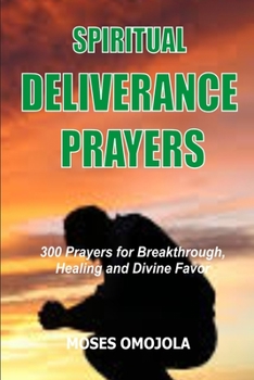 Paperback Spiritual Deliverance Prayers: 300 Prayers For Breakthrough, Healing And Divine Favor Book