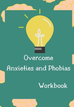 Paperback Overcome Anxieties And Phobias Workbook!: Cbt workbook, depression and anxiety journal, guided journal, mind over mood Workbook, diary, tracker. Book