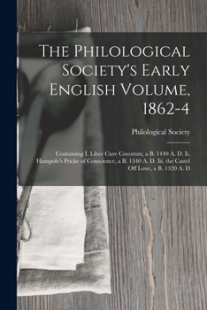 Paperback The Philological Society's Early English Volume, 1862-4: Containing I. Liber Cure Cocorum, a B. 1440 A. D. Ii. Hampole's Pricke of Conscience, a B. 13 Book