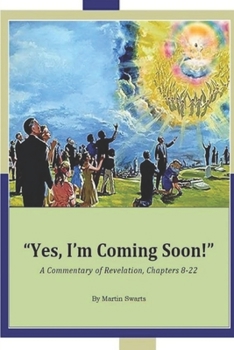 Paperback Yes, I'm Coming Soon!: A Commentary of Revelation Chapters 8-22 Book