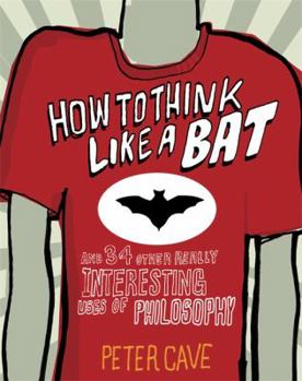 Hardcover How to Think Like a Bat and 34 Other Really Interesting Uses of Philosophy Book
