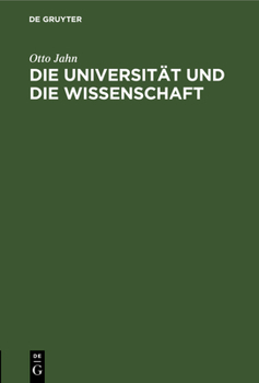 Die Universität Und Die Wissenschaft: Rede Am 3. August 1862 Im Namen Der Rheinischen Friedrich-Wilhelms-Universität Gehalten