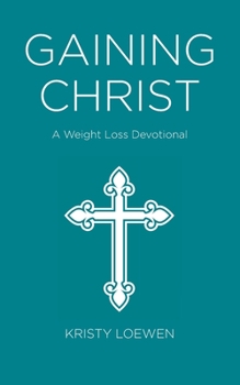 Paperback Gaining Christ: A Weight Loss Devotional Book