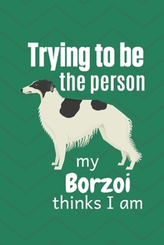 Paperback Trying to be the person my Borzoi thinks I am: For Borzoi Dog Fans Book