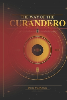 THE WAY OF THE CURANDERO: A Complete Curriculum in the Peruvian Shamanic Tradition