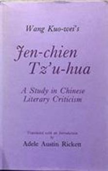 Wang Kuo-wei’s Jen-chien Tz’u-hua: A Study in Chinese Literary Criticism