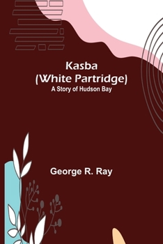Kasba (White Partridge) A Story of Hudson Bay