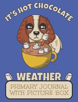 Paperback It's Hot Chocolate Time Primary Journal With Picture Box: Adorable Winter Cocker Spaniel Puppy Dog Having A Hot Winter Drink Book