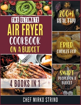 Paperback The Ultimate Air Fryer Cookbook on a Budget [4 books in 1]: 200+1 Healthy Fried Choices for Smart People on a Budget Book