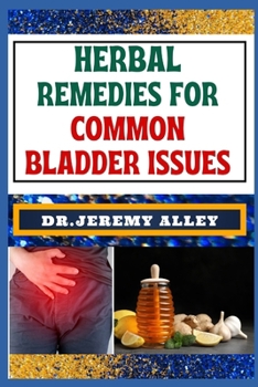 Paperback Herbal Remedies for Common Bladder Issues: Naturally Healing, Unlock The Power Of Holistic Solutions For Everyday Challenges Book