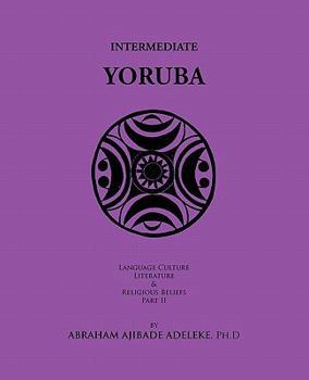 Paperback Intermediate Yoruba: Language, Culture, Literature, and Religious Beliefs, Part II Book