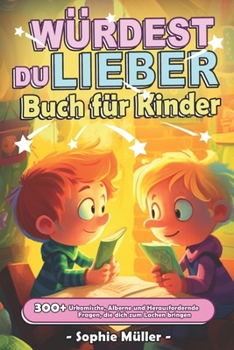 Würdest du lieber...?: Buch für Kinder - 300+ Urkomische, Alberne und Herausfordernde Fragen, die dich zum Lachen bringen (German Edition)