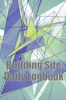 Paperback Building Site Daily Logbook: Useful Thing for Foreman to Keep Record Schedules, Daily Activities, Equipment, Safety Concerns & Many More Book