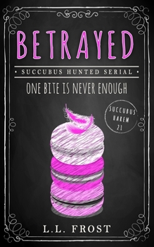 Betrayed: Succubus Hunted Serial - Book #21 of the Succubus Harem