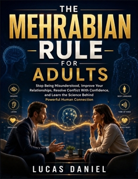 Paperback The Mehrabian Rule for Adults: Stop Being Misunderstood, Improve Your Relationships, Resolve Conflict With Confidence, and Learn the Science Behind Po Book