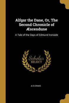 Paperback Alfgar the Dane, Or, The Second Chronicle of Æscendune: A Tale of the Days of Edmund Ironside Book