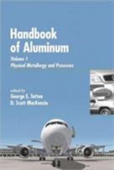 Hardcover Handbook of Aluminum: Vol. 1: Physical Metallurgy and Processes Book