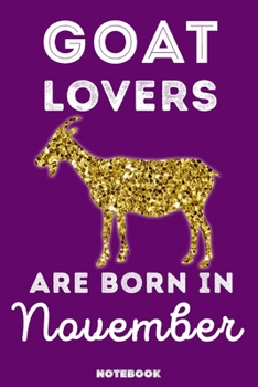Goat Lovers Are Born in November : 120 Pages, 6x9, Soft Cover, Matte Finish, Lined Goat Journal, Funny Goat Notebook for Women, Gift