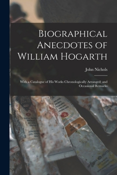 Paperback Biographical Anecdotes of William Hogarth: With a Catalogue of His Works Chronologically Arranged; and Occasional Remarks Book