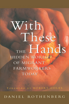 With These Hands: The Hidden World of Migrant Farmworkers Today