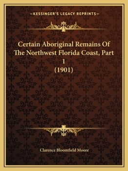 Paperback Certain Aboriginal Remains Of The Northwest Florida Coast, Part 1 (1901) Book