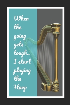 Paperback When The Going Gets Tough, I Start Playing The Harp: Themed Novelty Lined Notebook / Journal To Write In Perfect Gift Item (6 x 9 inches) Book