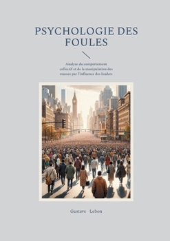 Paperback Psychologie des foules: Analyse du comportement collectif et de la manipulation des masses par l'influence des leaders [French] Book