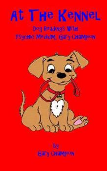 Paperback At the Kennel, Dog Readings With Psychic Medium Gary Champion Book