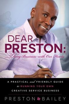 Hardcover Dear Preston: Doing Business with Our Hearts: A Practical and Friendly Guide to Running Your Own Creative Service Business Book