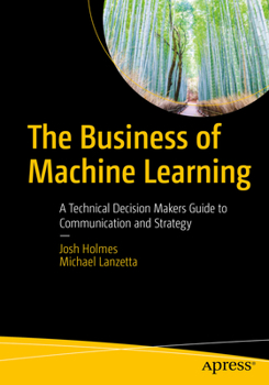 Paperback The Business of Machine Learning: A Technical Decision Maker's Guide to Communication and Strategy Book