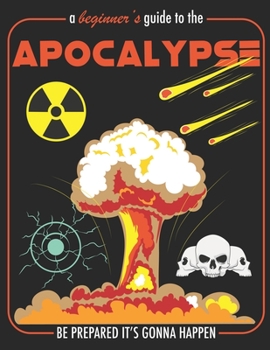 Paperback A Beginner's Guide To Apocalypse Be Prepared It's Gonna Happen: A Funny Guidebook For End Of The World Survivors Writing Journal, A 8.5x11" Blank Line Book