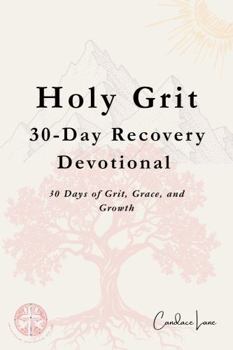 Holy Grit 30-Day Recovery Devotional: 30 Days of Grit, Grace, and Growth