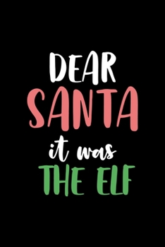 Dear Santa it was The Elf: All Purpose 6x9 Blank Lined Notebook Journal Way Better Than A Card Trendy Unique Gift Solid Black Elf