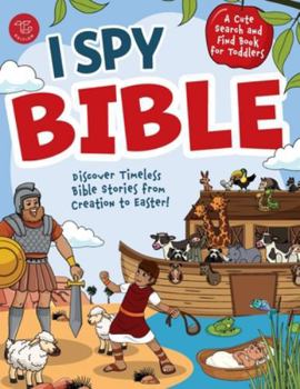 I Spy Bible: Discover Timeless Bible Stories from Creation to Easter! A Cute Search and Find Book for Toddlers (I Spy Books for Toddlers)