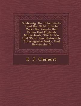 Paperback Schleswig, Das Urheimische Land Des Nicht D Nische Volks Der Angeln Und Frisen Und Englands Mutterlands, Wie Es War Und Ward: Eine Historisch- Etherlo Book