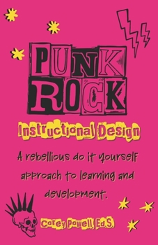 Paperback Punk Rock Instructional Design: A Rebellious Do it Yourself Approach to Learning and Development Book