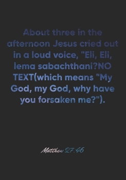 Paperback Matthew 27: 46 Notebook: About three in the afternoon Jesus cried out in a loud voice, "Eli, Eli, lema sabachthani?" (which means Book