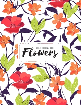 Flowers Coloring Book: An Adult Coloring Book with Beautiful Realistic Flowers, Bouquets, Floral Designs, Sunflowers, Roses, Leaves, Spring, and Summer for Stress Relief and Relaxation