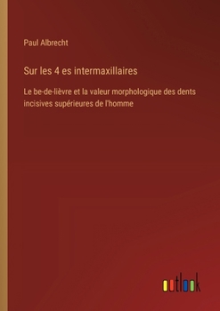 Paperback Sur les 4 es intermaxillaires: Le be-de-lièvre et la valeur morphologique des dents incisives supérieures de l'homme [French] Book