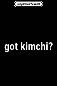 Composition Notebook: Got Kimchi - Fermented Cabbage Korean Food  Journal/Notebook Blank Lined Ruled 6x9 100 Pages