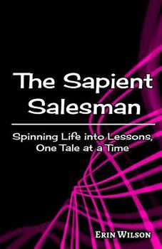 Paperback The Sapient Salesman: Spinning Life into Lessons, One Tale at a Time Book