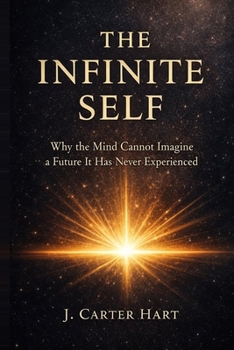Paperback The Infinite Self: Why the Mind Cannot Imagine a Future It Has Never Experienced Book