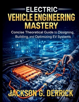 Paperback Electric Vehicle Engineering Mastery: Concise Theoretical Guide to Designing, Building, and Optimizing EV Systems Book